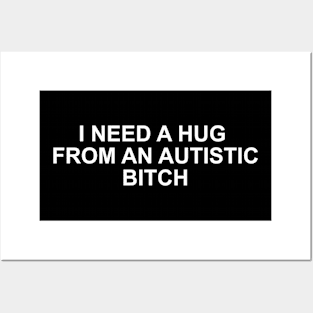 I Need A Hug From An Autistic B!tch Posters and Art